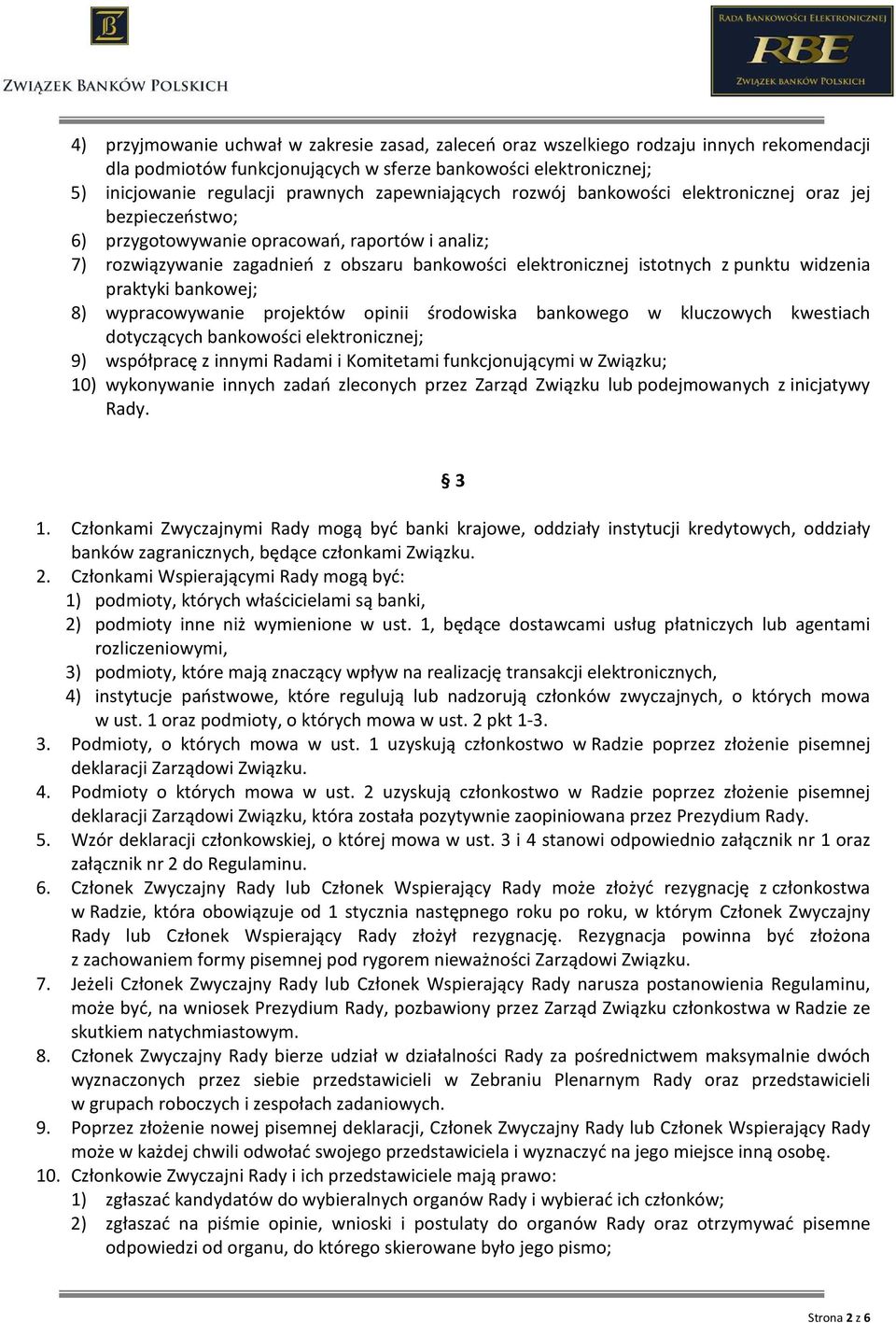 punktu widzenia praktyki bankowej; 8) wypracowywanie projektów opinii środowiska bankowego w kluczowych kwestiach dotyczących bankowości elektronicznej; 9) współpracę z innymi Radami i Komitetami