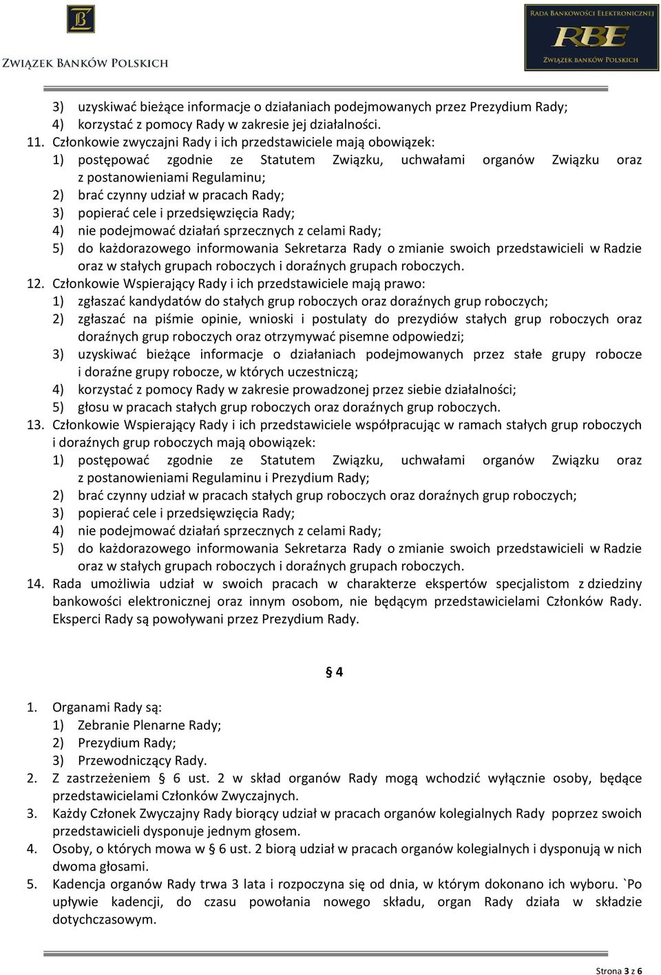 Rady; 3) popierać cele i przedsięwzięcia Rady; 4) nie podejmować działań sprzecznych z celami Rady; 5) do każdorazowego informowania Sekretarza Rady o zmianie swoich przedstawicieli w Radzie oraz w