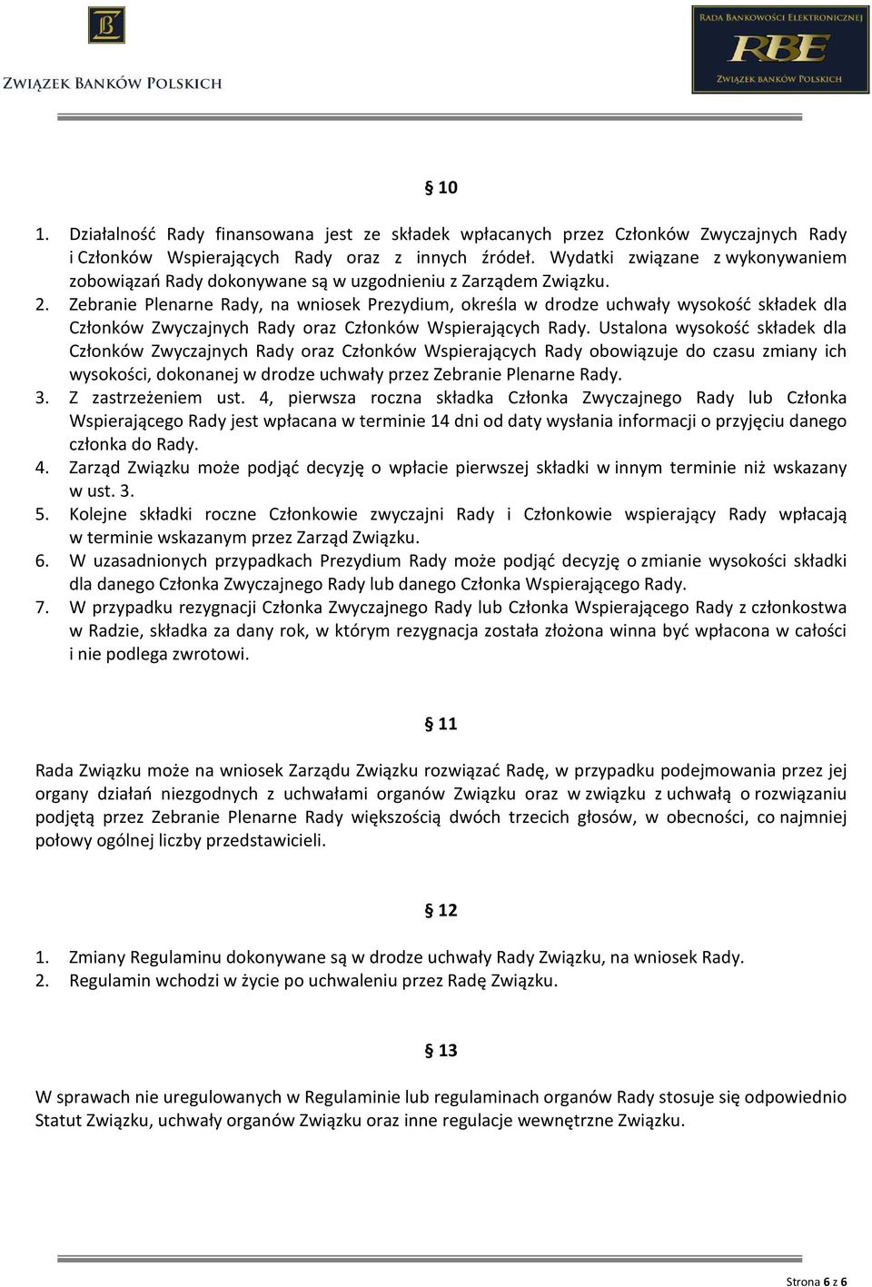 Zebranie Plenarne Rady, na wniosek Prezydium, określa w drodze uchwały wysokość składek dla Członków Zwyczajnych Rady oraz Członków Wspierających Rady.