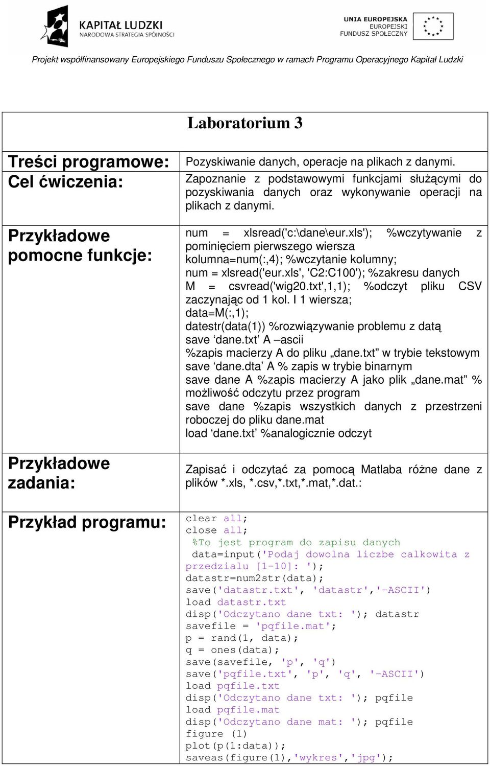 txt',,); %odczyt pliku CSV zaczynając od kol. I wiersza; data=m(:,); datestr(data()) %rozwiązywanie problemu z datą save dane.txt A ascii %zapis macierzy A do pliku dane.