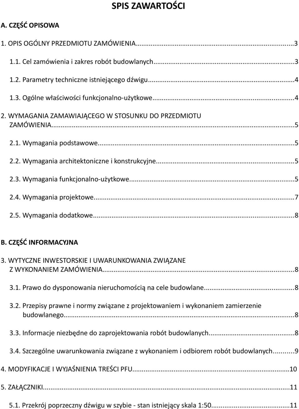 ..7 2.5. Wymagania dodatkowe...8 B. CZĘŚĆ INFORMACYJNA 3. WYTYCZNE INWESTORSKIE I UWARUNKOWANIA ZWIĄZANE Z WYKONANIEM ZAMÓWIENIA...8 3.1. Prawo do dysponowania nieruchomością na cele budowlane...8 3.2. Przepisy prawne i normy związane z projektowaniem i wykonaniem zamierzenie budowlanego.