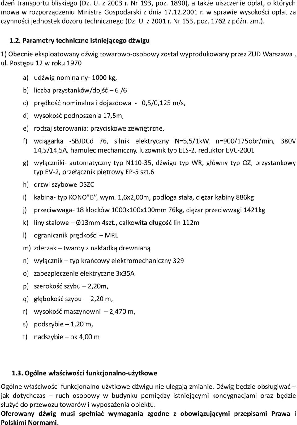 01 r. Nr 153, poz. 1762 z późn. zm.). 1.2. Parametry techniczne istniejącego dźwigu 1) Obecnie eksploatowany dźwig towarowo-osobowy został wyprodukowany przez ZUD Warszawa, ul.