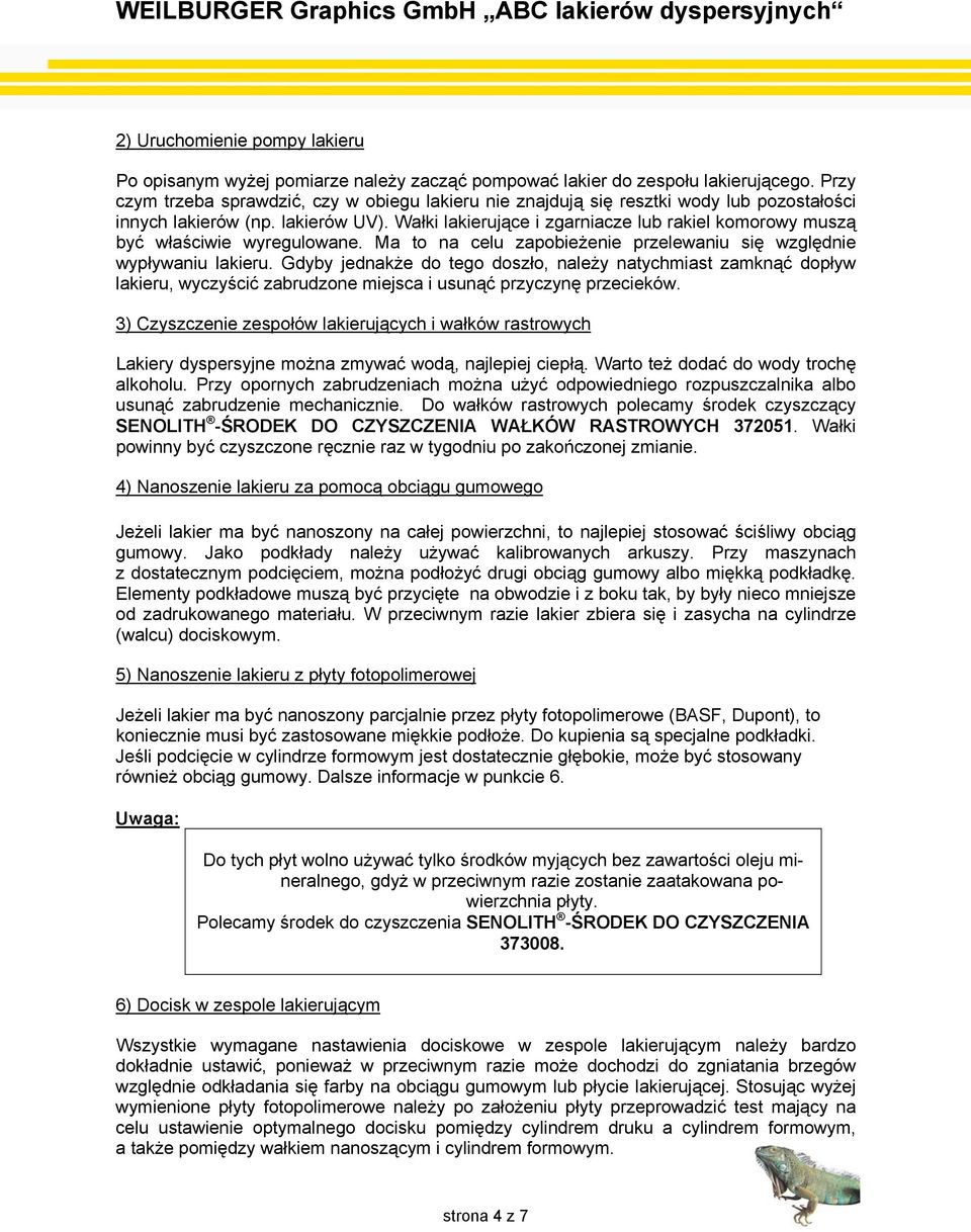 Wałki lakierujące i zgarniacze lub rakiel komorowy muszą być właściwie wyregulowane. Ma to na celu zapobieżenie przelewaniu się względnie wypływaniu lakieru.
