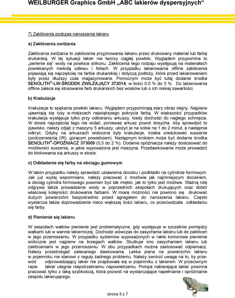 W przypadku lakierowania offline zakłócenia pojawiają się najczęściej na farbie drukarskiej i dotyczą podłoży, które przed lakierowaniem były przez dłuższy czas magazynowane.