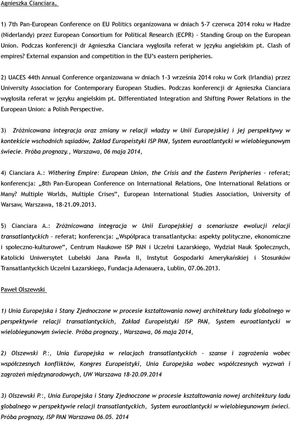 2) UACES 44th Annual Conference organizowana w dniach 1-3 września 2014 roku w Cork (Irlandia) przez University Association for Contemporary European Studies.