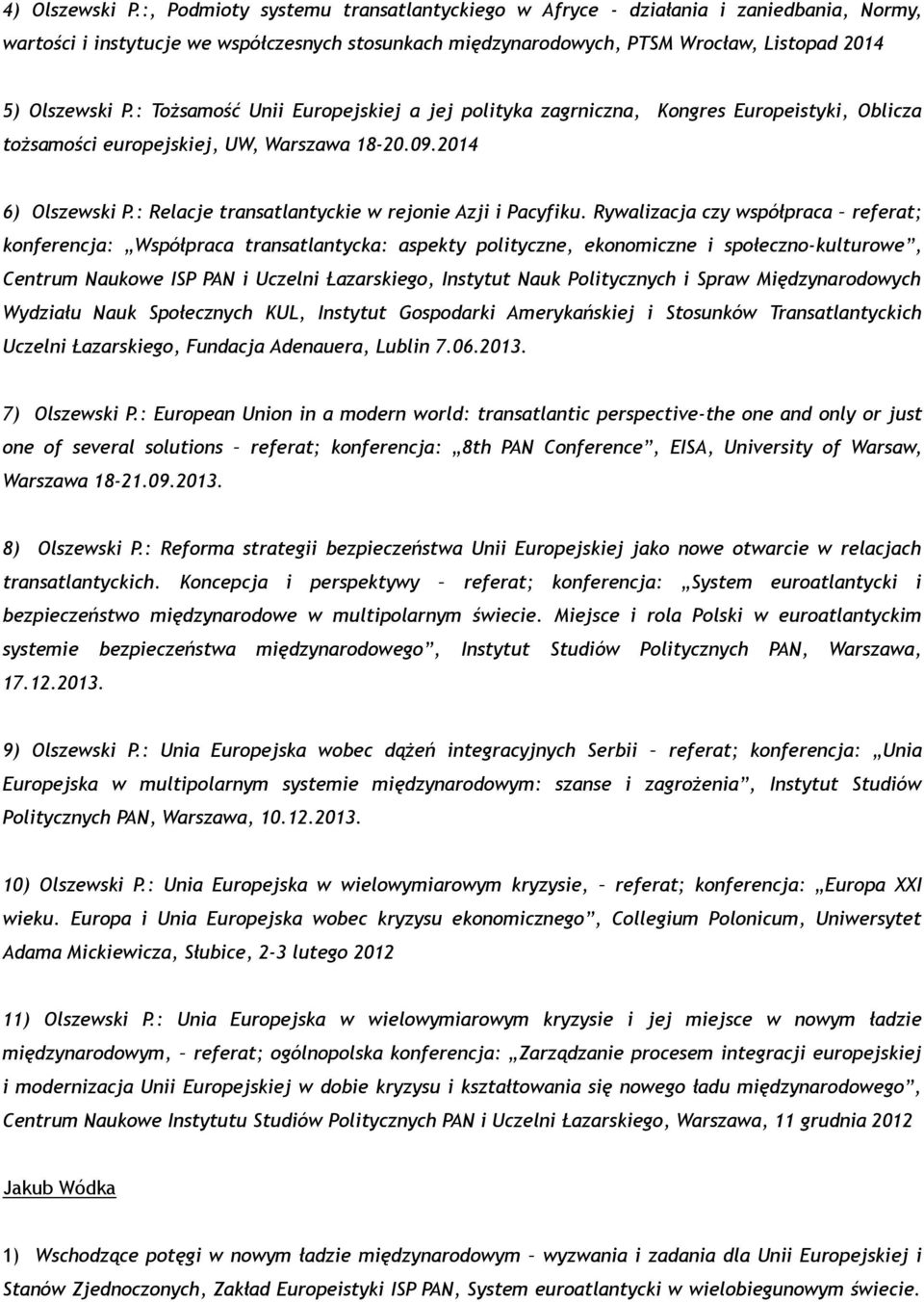 : Tożsamość Unii Europejskiej a jej polityka zagrniczna, Kongres Europeistyki, Oblicza tożsamości europejskiej, UW, Warszawa 18-20.09.2014 6) Olszewski P.