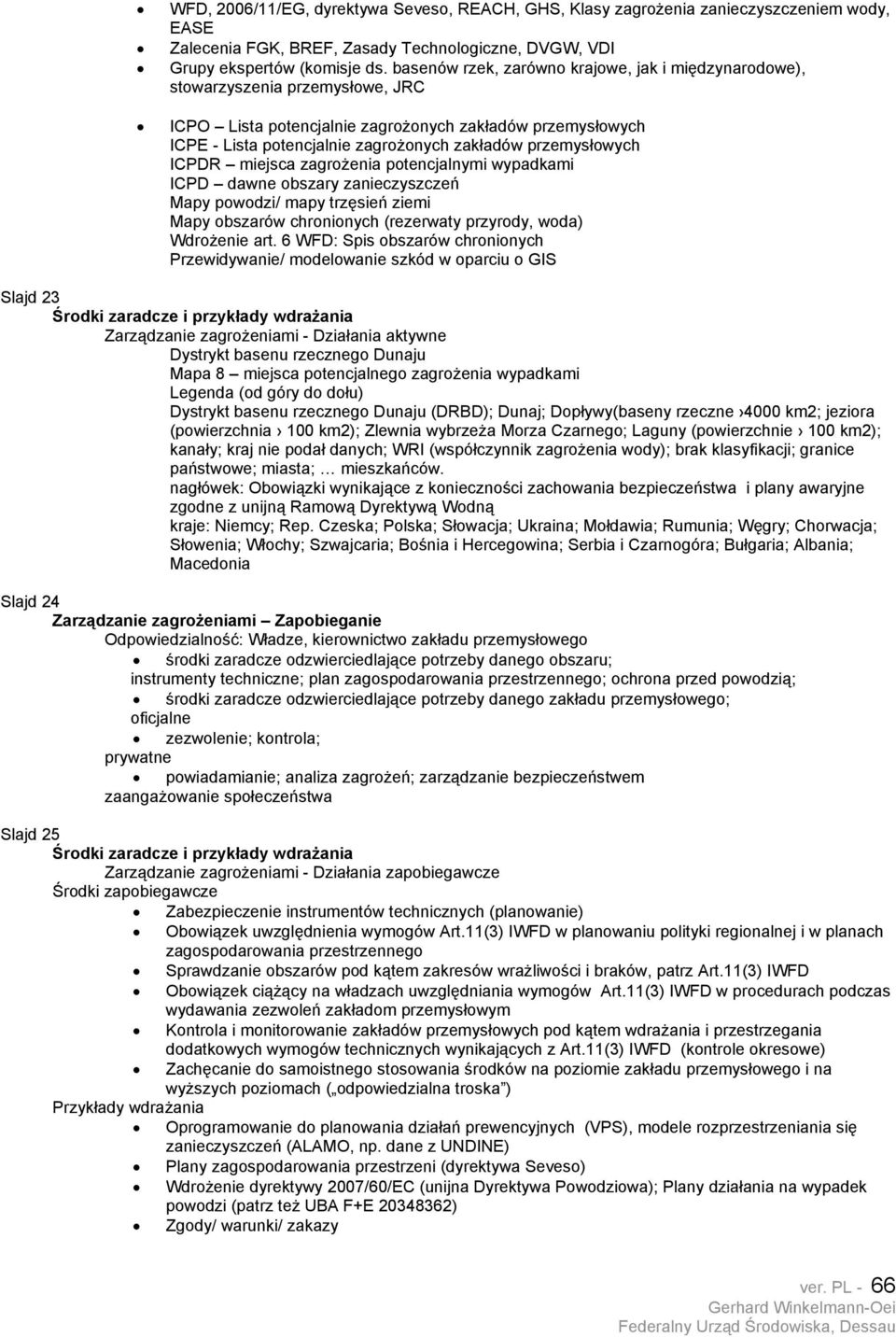 przemysłowych ICPDR miejsca zagrożenia potencjalnymi wypadkami ICPD dawne obszary zanieczyszczeń Mapy powodzi/ mapy trzęsień ziemi Mapy obszarów chronionych (rezerwaty przyrody, woda) Wdrożenie art.