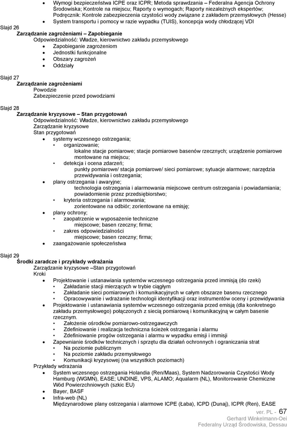 Zapobieganie zagrożeniom Jednostki funkcjonalne Obszary zagrożeń Oddziały Slajd 27 Zarządzanie zagrożeniami Powodzie Zabezpieczenie przed powodziami Slajd 28 Zarządzanie kryzysowe Stan przygotowań