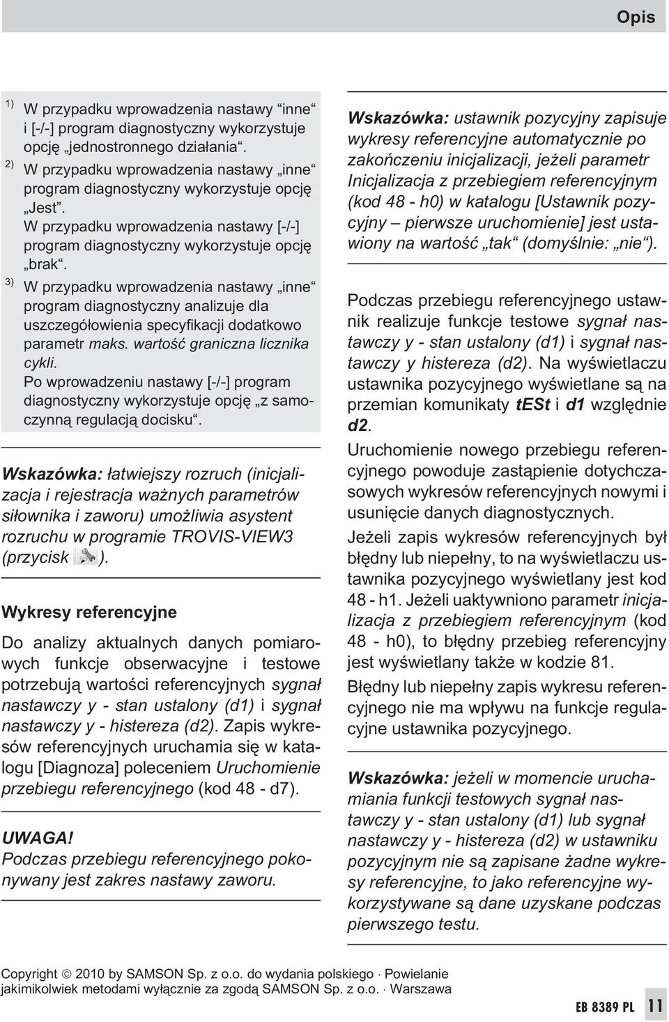 W przypadku wprowadzenia nastawy inne program diagnostyczny analizuje dla uszczegó³owienia specyfikacji dodatkowo parametr maks. wartoœæ graniczna licznika cykli.