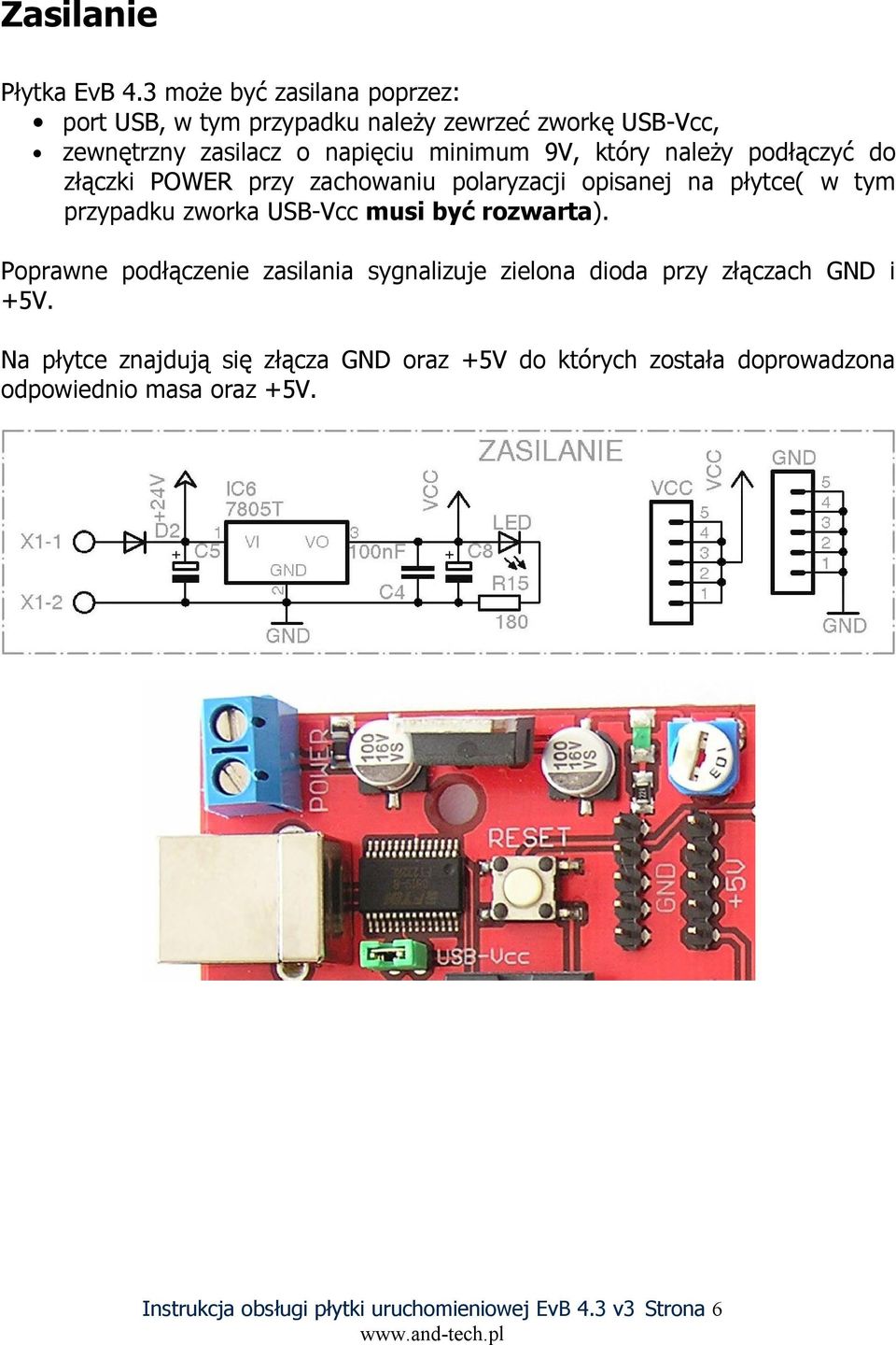 który należy podłączyć do złączki POWER przy zachowaniu polaryzacji opisanej na płytce( w tym przypadku zworka USB-Vcc musi być