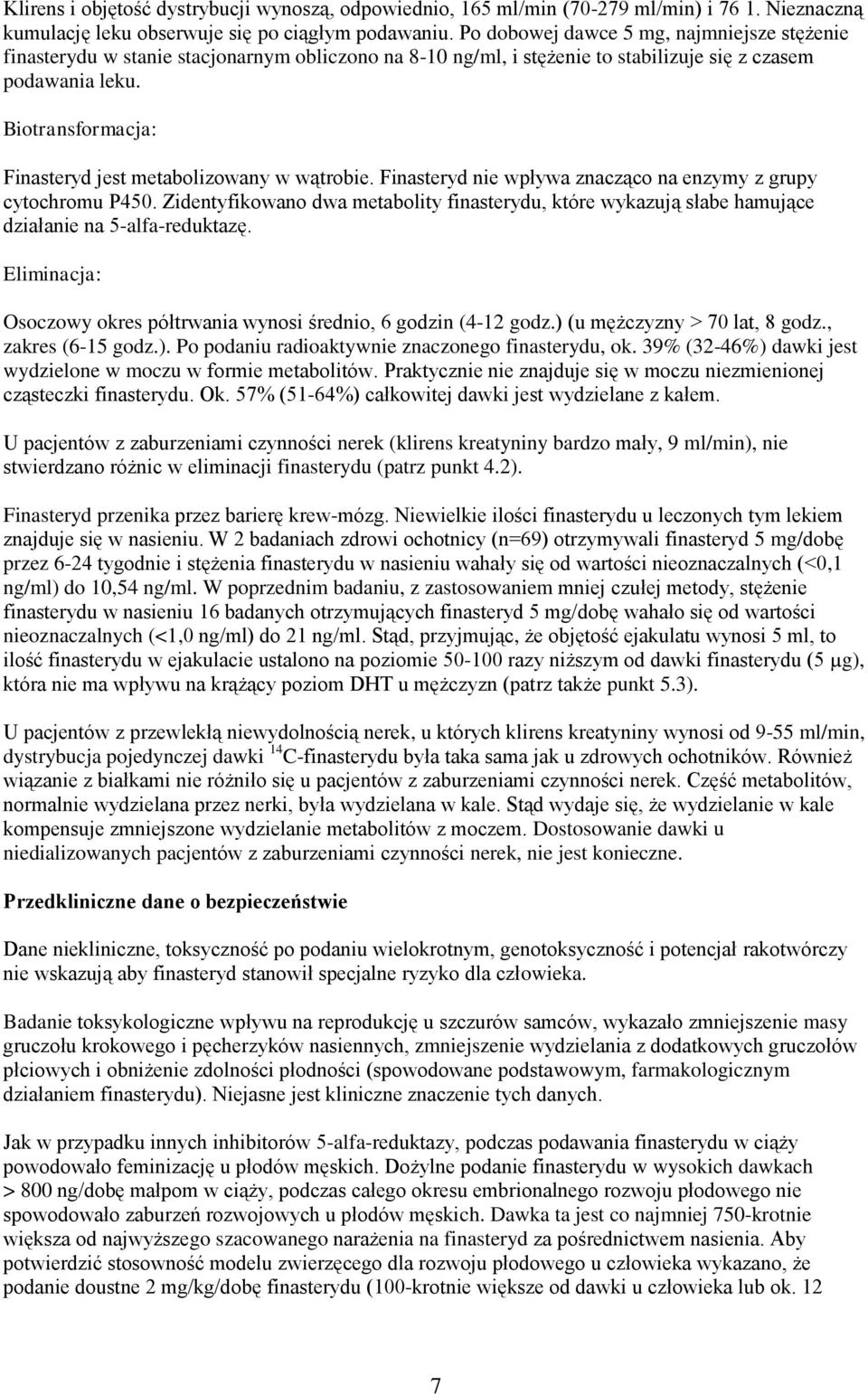 Biotransformacja: Finasteryd jest metabolizowany w wątrobie. Finasteryd nie wpływa znacząco na enzymy z grupy cytochromu P450.