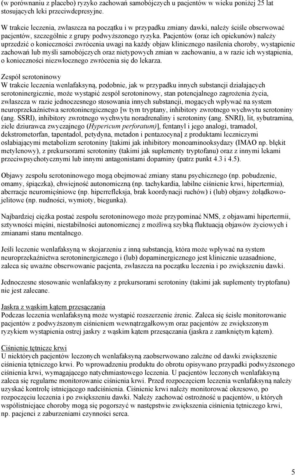 Pacjentów (oraz ich opiekunów) należy uprzedzić o konieczności zwrócenia uwagi na każdy objaw klinicznego nasilenia choroby, wystąpienie zachowań lub myśli samobójczych oraz nietypowych zmian w