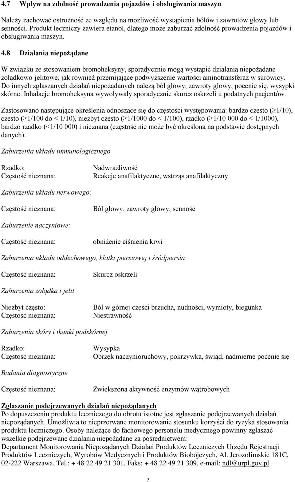 8 Działania niepożądane W związku ze stosowaniem bromoheksyny, sporadycznie mogą wystąpić działania niepożądane żołądkowo-jelitowe, jak również przemijające podwyższenie wartości aminotransferaz w