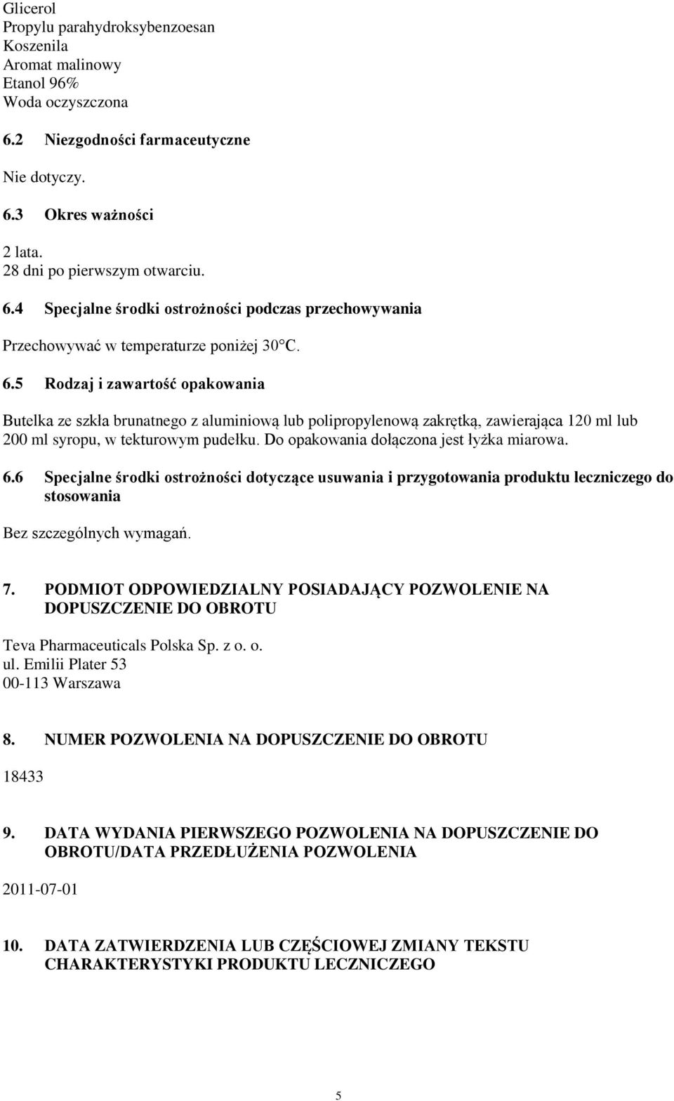 Do opakowania dołączona jest łyżka miarowa. 6.6 Specjalne środki ostrożności dotyczące usuwania i przygotowania produktu leczniczego do stosowania Bez szczególnych wymagań. 7.