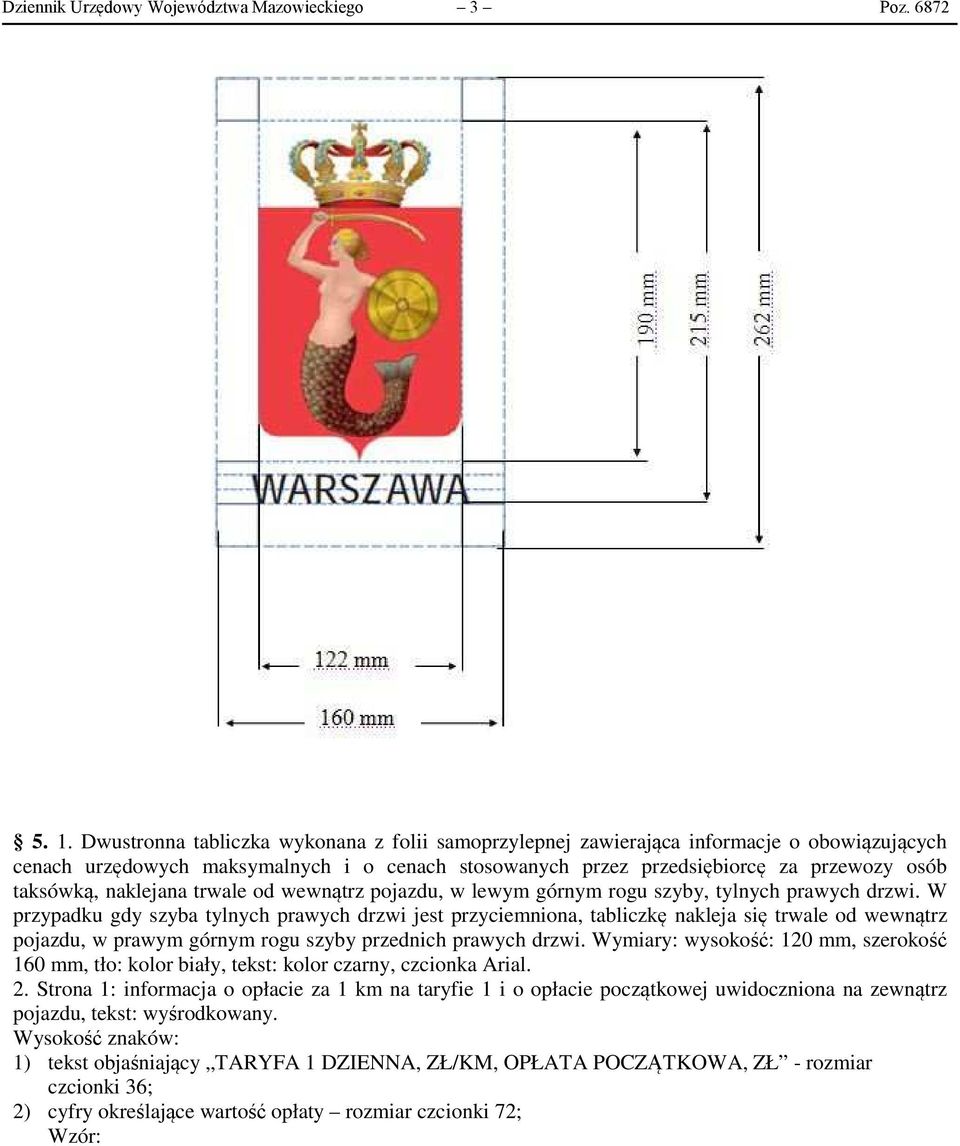 naklejana trwale od wewnątrz pojazdu, w lewym górnym rogu szyby, tylnych prawych drzwi.