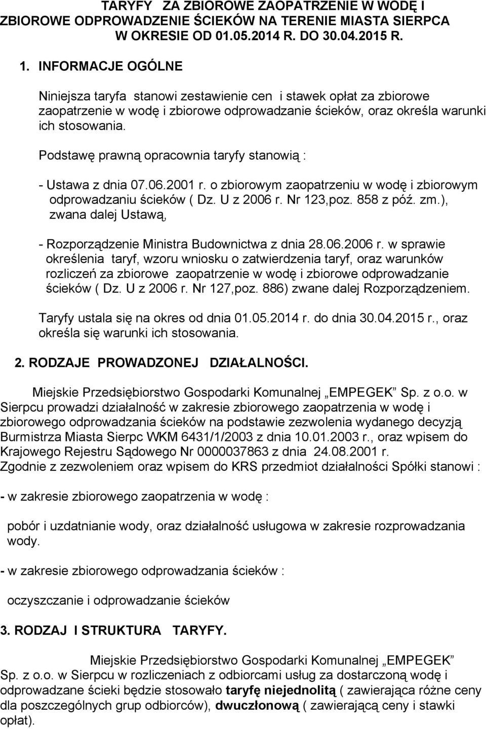 Podstawę prawną opracownia taryfy stanowią : - Ustawa z dnia 07.06.2001 r. o zbiorowym zaopatrzeniu w wodę i zbiorowym odprowadzaniu ścieków ( Dz. U z 2006 r. Nr 123,poz. 858 z póź. zm.