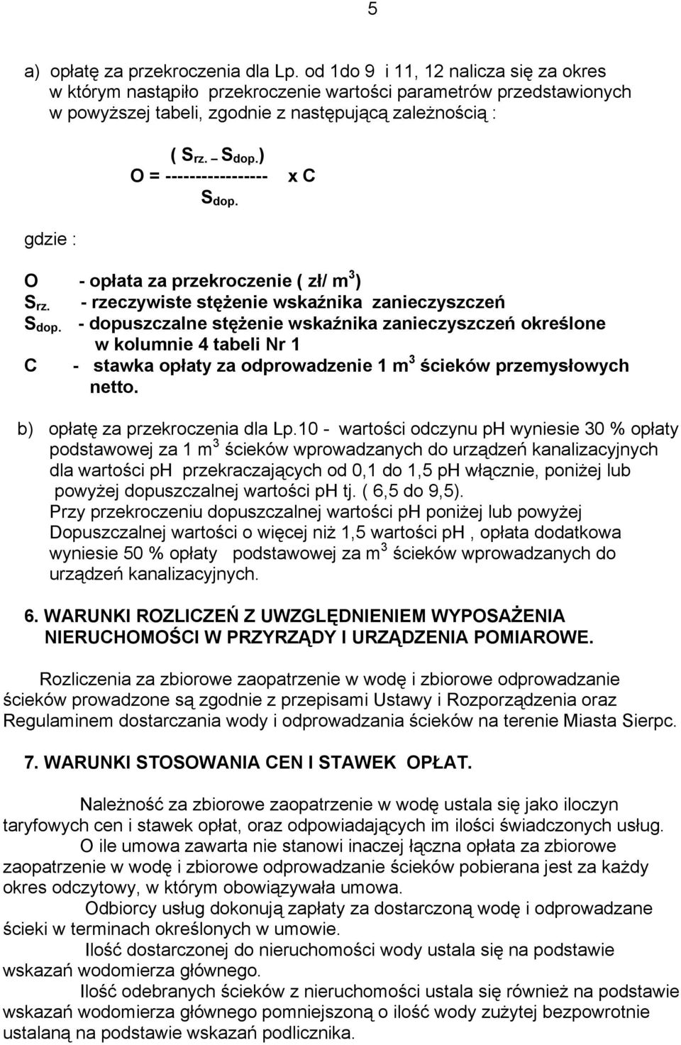 ) O = ----------------- S dop. x C gdzie : O - opłata za przekroczenie ( zł/ m 3 ) S rz. - rzeczywiste stęŝenie wskaźnika zanieczyszczeń S dop.