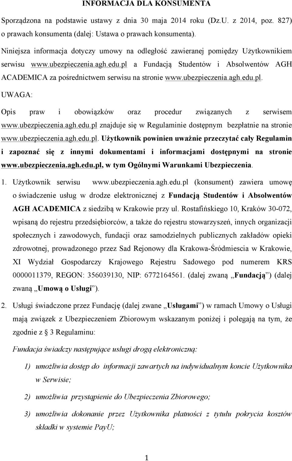 pl a Fundacją Studentów i Absolwentów AGH ACADEMICA za pośrednictwem serwisu na stronie www.ubezpieczenia.agh.edu.pl. UWAGA: Opis praw i obowiązków oraz procedur związanych z serwisem www.