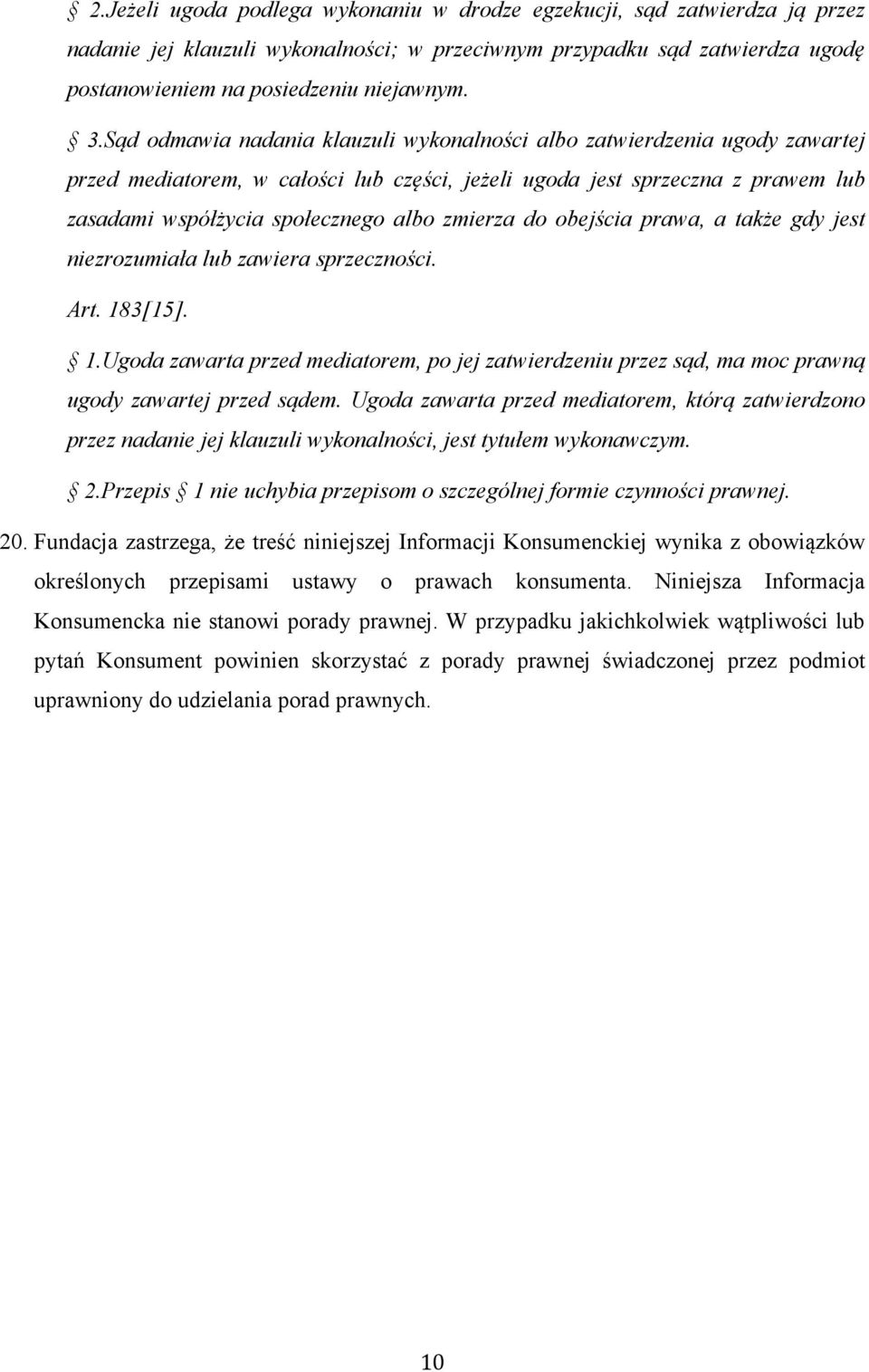 zmierza do obejścia prawa, a także gdy jest niezrozumiała lub zawiera sprzeczności. Art. 183[15]. 1.Ugoda zawarta przed mediatorem, po jej zatwierdzeniu przez sąd, ma moc prawną ugody zawartej przed sądem.