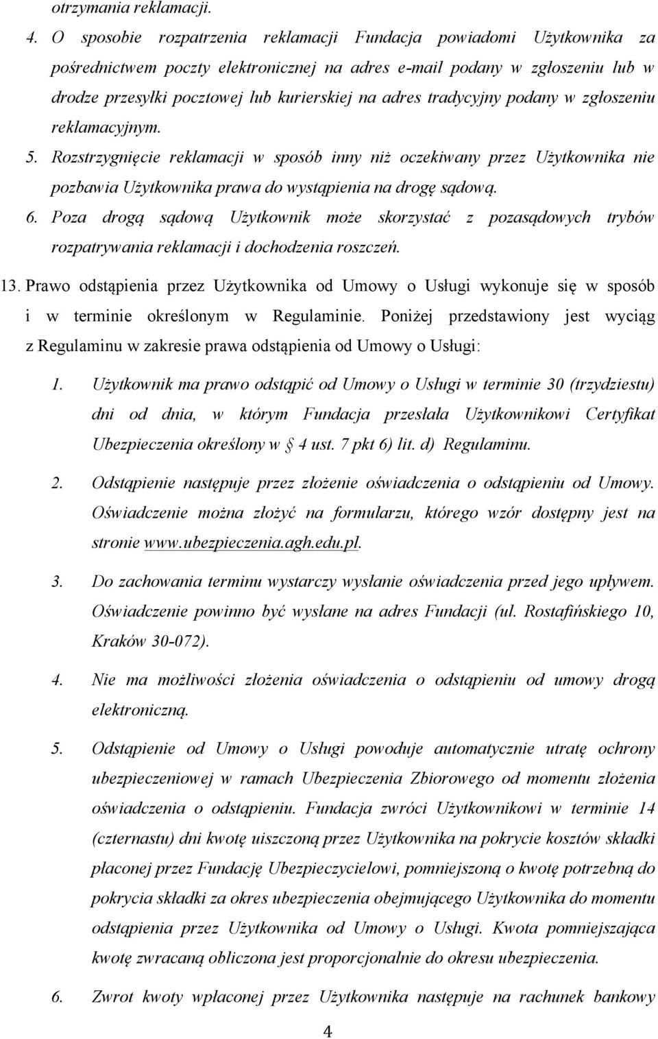 tradycyjny podany w zgłoszeniu reklamacyjnym. 5. Rozstrzygnięcie reklamacji w sposób inny niż oczekiwany przez Użytkownika nie pozbawia Użytkownika prawa do wystąpienia na drogę sądową. 6.