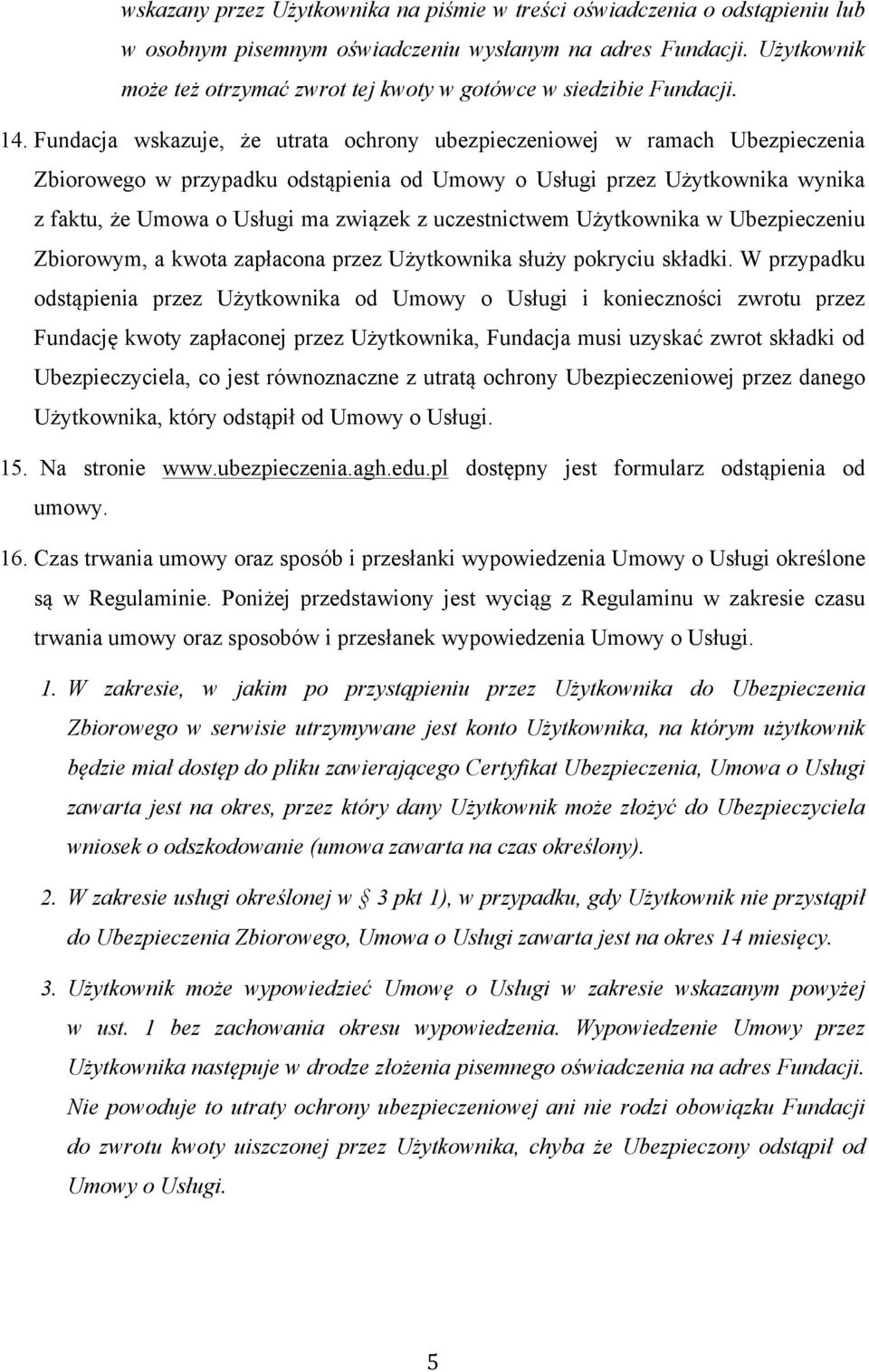 Fundacja wskazuje, że utrata ochrony ubezpieczeniowej w ramach Ubezpieczenia Zbiorowego w przypadku odstąpienia od Umowy o Usługi przez Użytkownika wynika z faktu, że Umowa o Usługi ma związek z