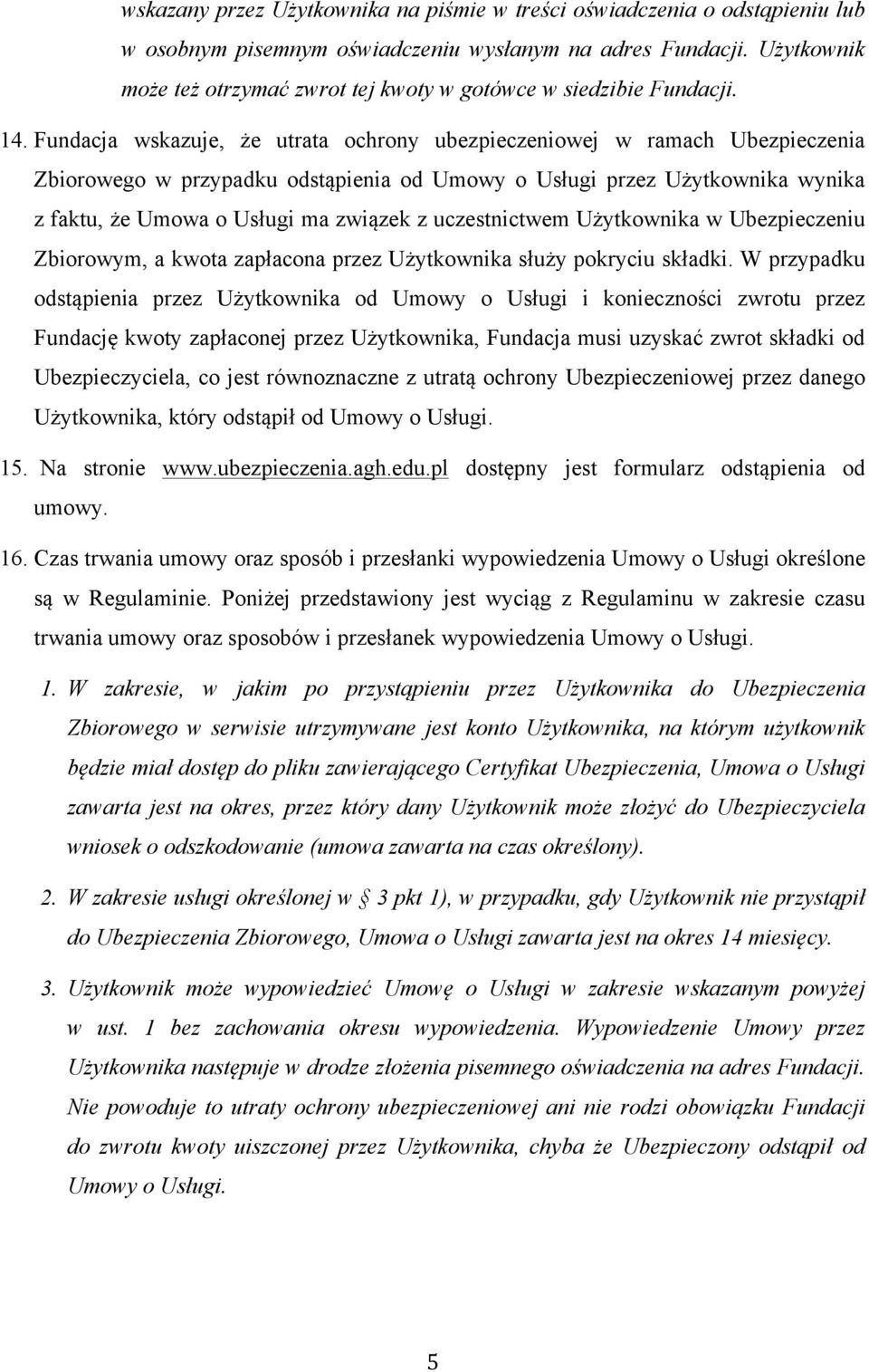 Fundacja wskazuje, że utrata ochrony ubezpieczeniowej w ramach Ubezpieczenia Zbiorowego w przypadku odstąpienia od Umowy o Usługi przez Użytkownika wynika z faktu, że Umowa o Usługi ma związek z