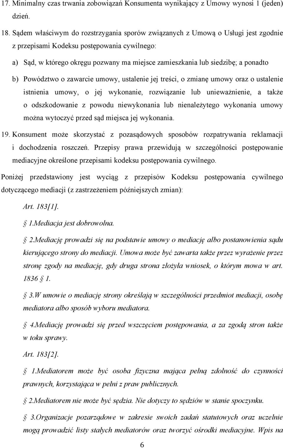 ponadto b) Powództwo o zawarcie umowy, ustalenie jej treści, o zmianę umowy oraz o ustalenie istnienia umowy, o jej wykonanie, rozwiązanie lub unieważnienie, a także o odszkodowanie z powodu