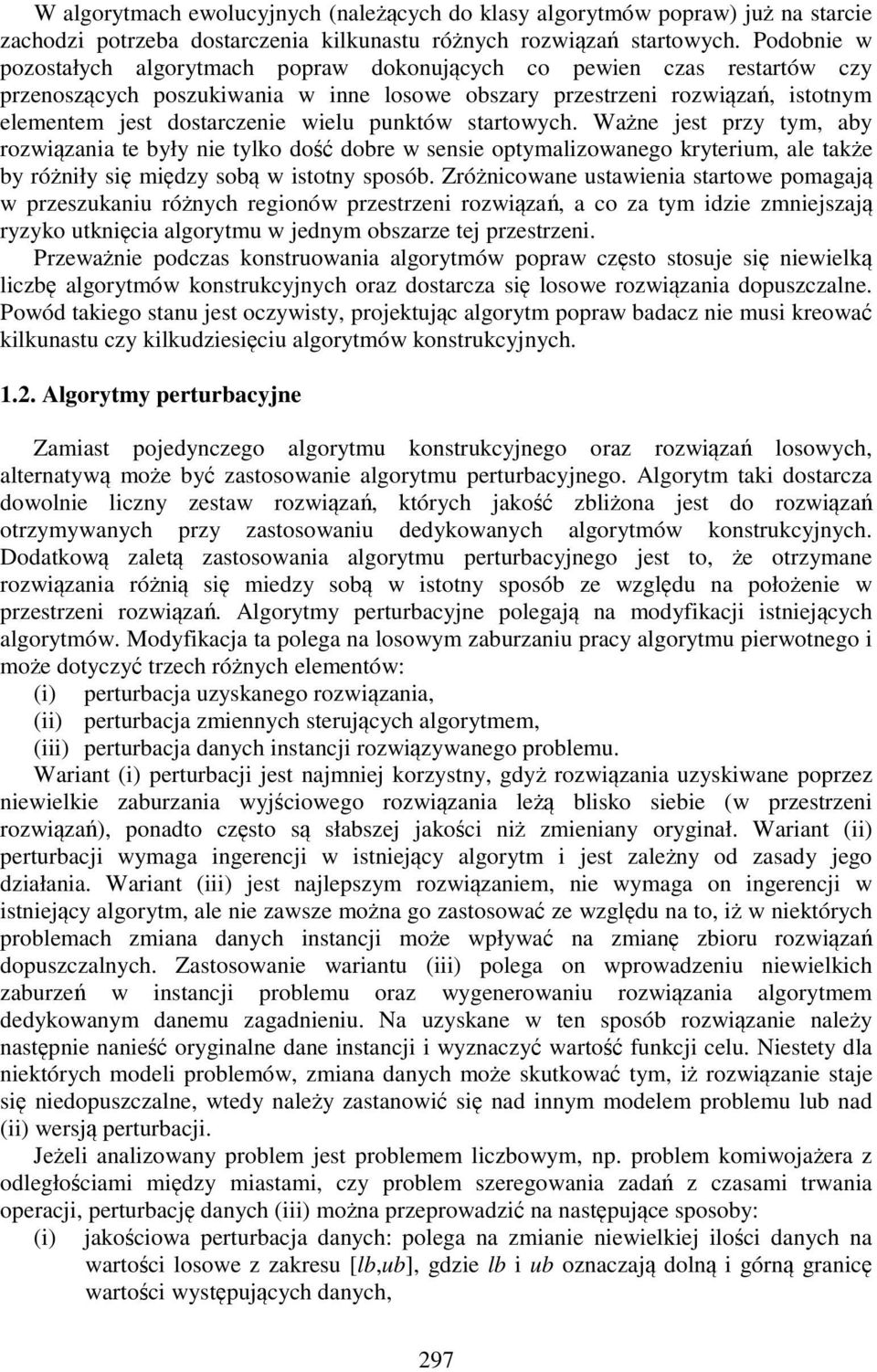 punktów startowych. Ważne jest przy tym, aby rozwiązania te były nie tylko dość dobre w sensie optymalizowanego kryterium, ale także by różniły się między sobą w istotny sposób.