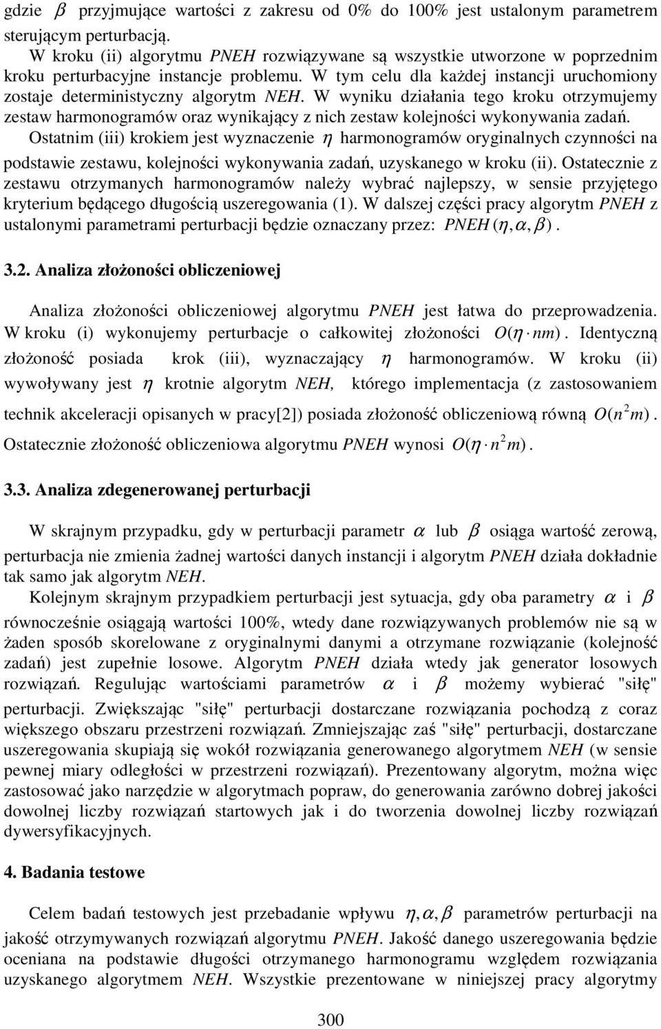 W wyniku działania tego kroku otrzymujemy zestaw harmonogramów oraz wynikający z nich zestaw kolejności wykonywania zadań.