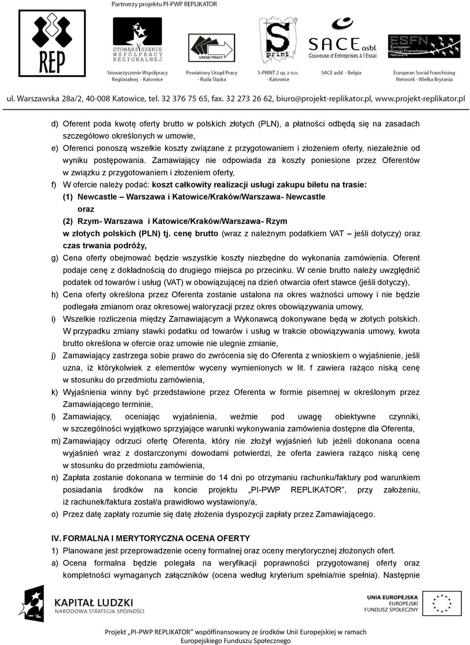 Zamawiający nie odpowiada za koszty poniesione przez Oferentów w związku z przygotowaniem i złożeniem oferty, f) W ofercie należy podać: koszt całkowity realizacji usługi zakupu biletu na trasie: (1)