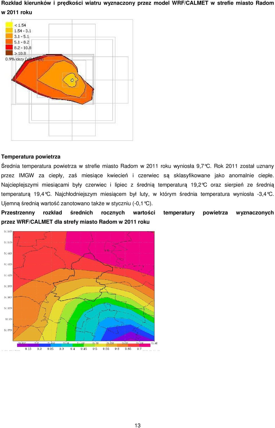 Najcieplejszymi miesiącami były czerwiec i lipiec z średnią temperaturą 19,2 C oraz sierpień ze średnią temperaturą 19,4 C.
