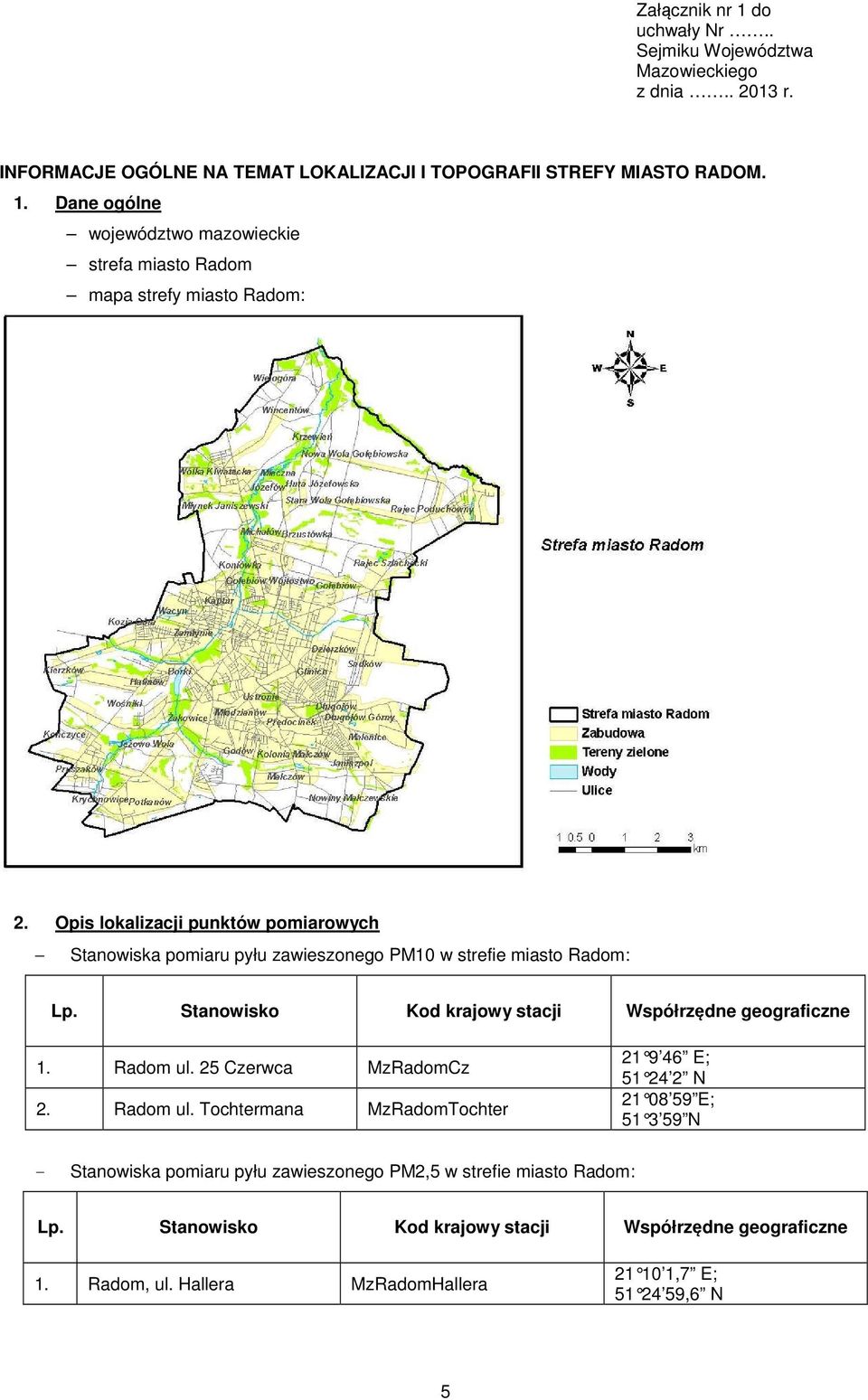 25 Czerwca MzRadomCz 2. Radom ul. Tochtermana MzRadomTochter 21 9 46 E; 51 24 2 N 21 08 59 E; 51 3 59 N - Stanowiska pomiaru pyłu zawieszonego PM2,5 w strefie miasto Radom: Lp.