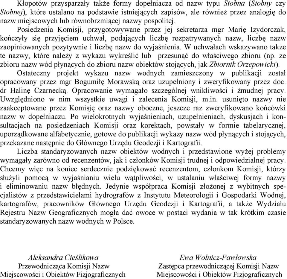 Posiedzenia Komisji, przygotowywane przez jej sekretarza mgr Marię Izydorczak, kończyły się przyjęciem uchwał, podających liczbę rozpatrywanych nazw, liczbę nazw zaopiniowanych pozytywnie i liczbę