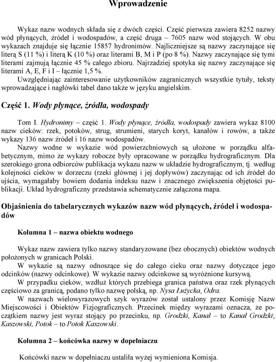 Nazwy zaczynające się tymi literami zajmują łącznie 45 % całego zbioru. Najrzadziej spotyka się nazwy zaczynające się literami A, E, F i I łącznie 1,5 %.