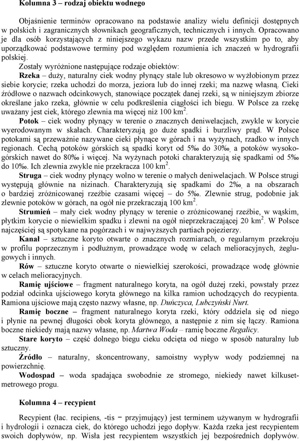 Zostały wyróżnione następujące rodzaje obiektów: Rzeka duży, naturalny ciek wodny płynący stale lub okresowo w wyżłobionym przez siebie korycie; rzeka uchodzi do morza, jeziora lub do innej rzeki; ma