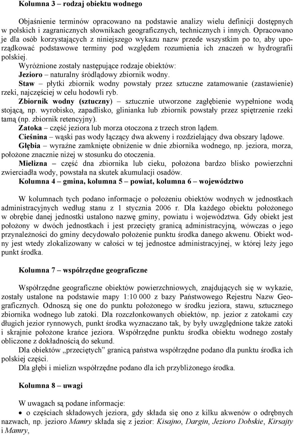 Wyróżnione zostały następujące rodzaje obiektów: Jezioro naturalny śródlądowy zbiornik wodny.