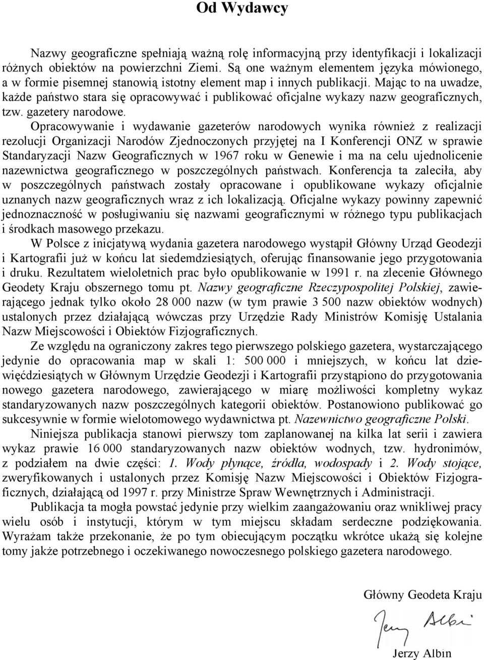 Mając to na uwadze, każde państwo stara się opracowywać i publikować oficjalne wykazy nazw geograficznych, tzw. gazetery narodowe.
