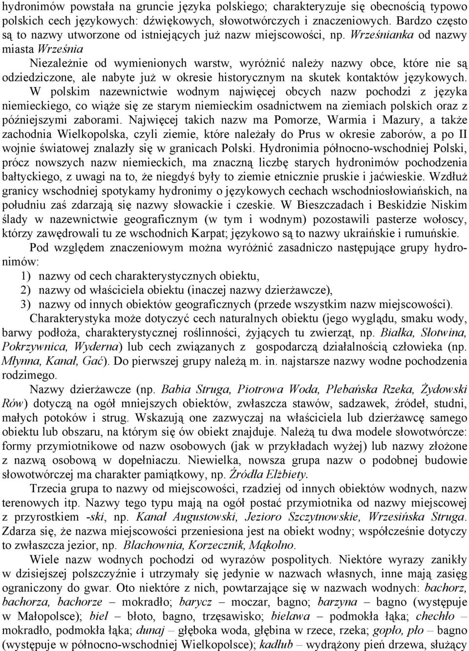 Wrześnianka od nazwy miasta Września Niezależnie od wymienionych warstw, wyróżnić należy nazwy obce, które nie są odziedziczone, ale nabyte już w okresie historycznym na skutek kontaktów językowych.