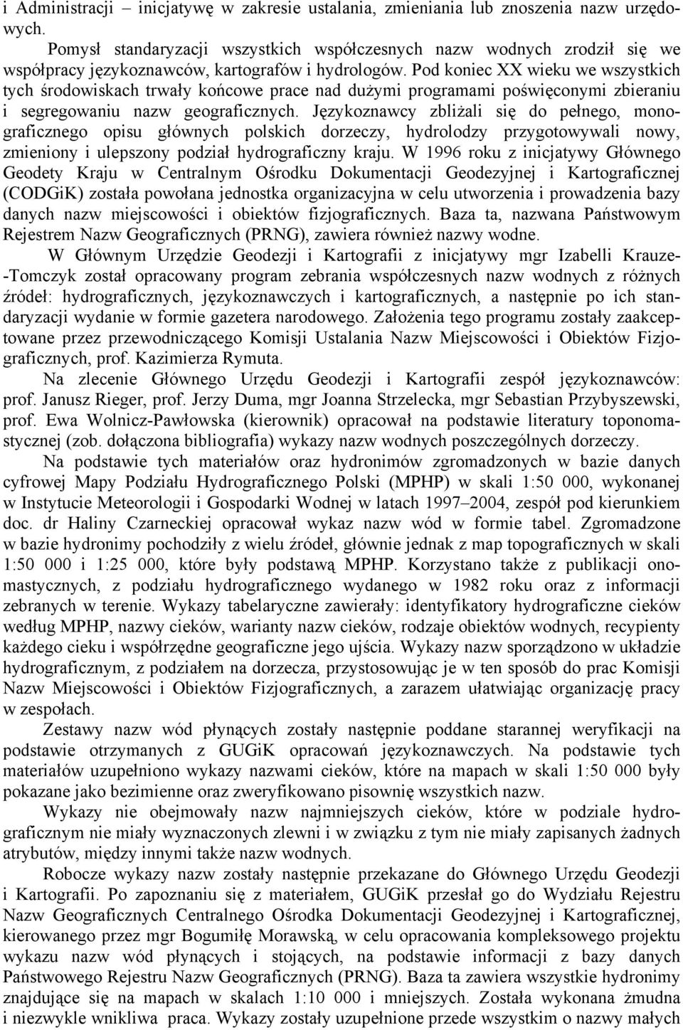 Pod koniec XX wieku we wszystkich tych środowiskach trwały końcowe prace nad dużymi programami poświęconymi zbieraniu i segregowaniu nazw geograficznych.