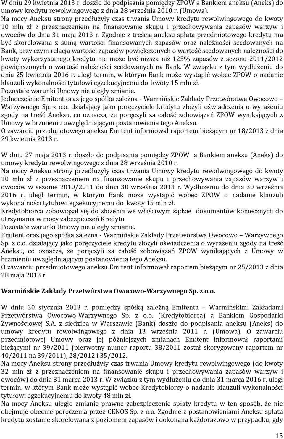 Zgodnie z treścią aneksu spłata przedmiotowego kredytu ma być skorelowana z sumą wartości finansowanych zapasów oraz należności scedowanych na Bank, przy czym relacja wartości zapasów powiększonych o