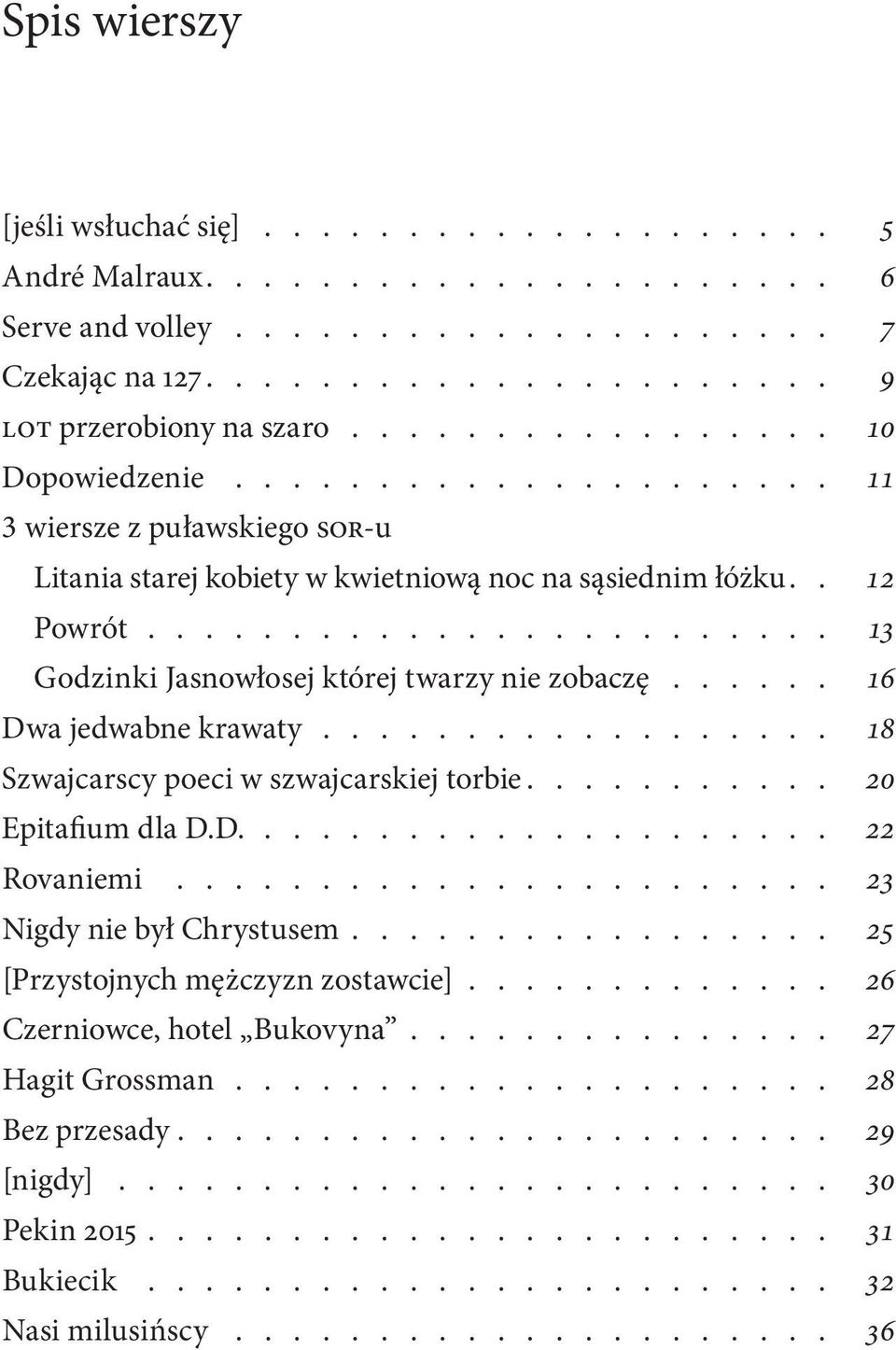 ........................ 13 Godzinki Jasnowłosej której twarzy nie zobaczę....... 16 Dwa jedwabne krawaty................... 18 Szwajcarscy poeci w szwajcarskiej torbie........... 20 Epitafium dla D.
