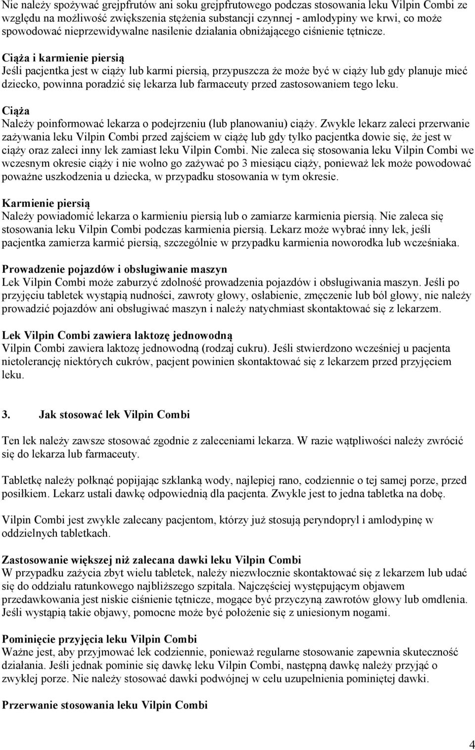 Ciąża i karmienie piersią Jeśli pacjentka jest w ciąży lub karmi piersią, przypuszcza że może być w ciąży lub gdy planuje mieć dziecko, powinna poradzić się lekarza lub farmaceuty przed zastosowaniem