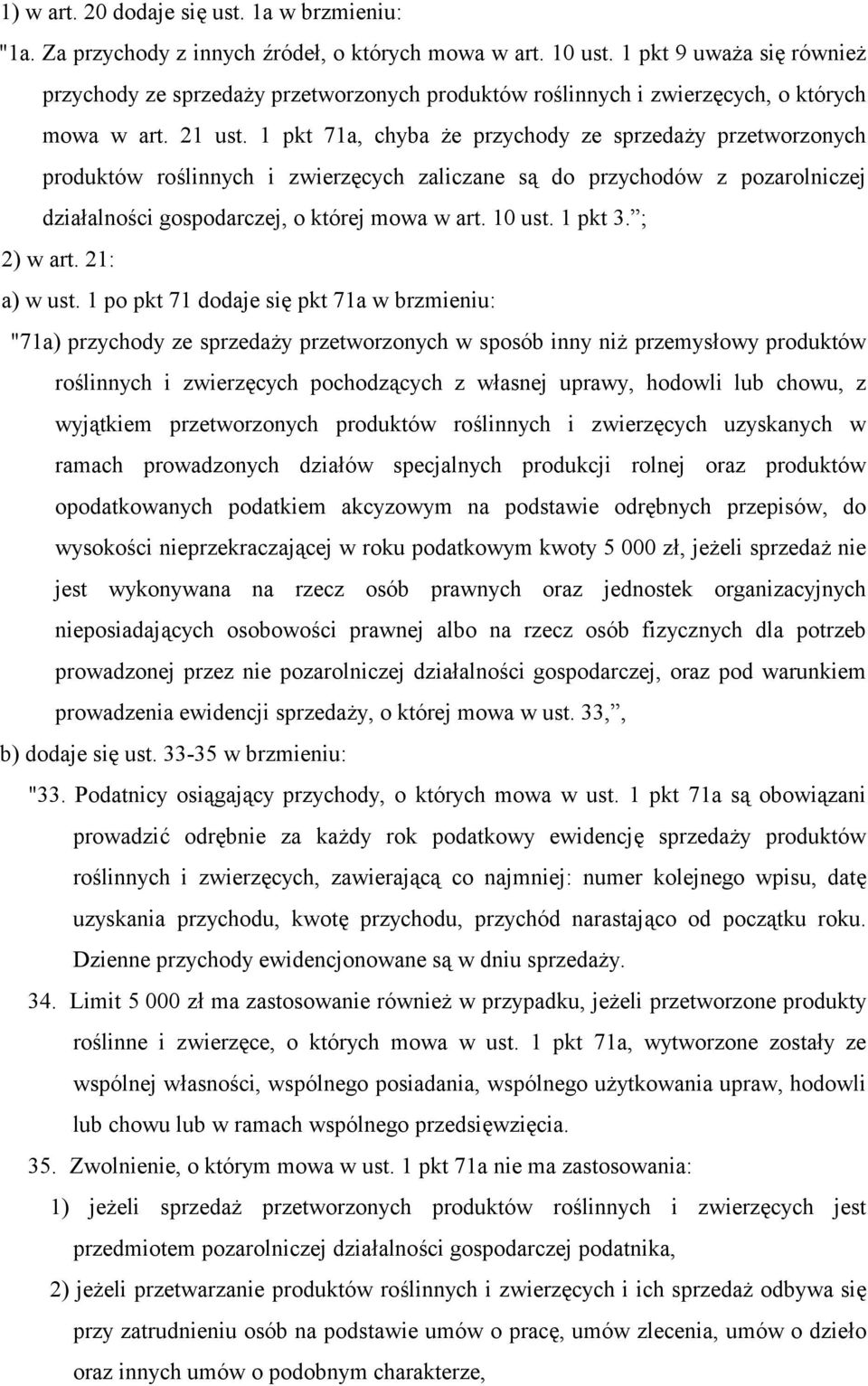 1 pkt 71a, chyba że przychody ze sprzedaży przetworzonych produktów roślinnych i zwierzęcych zaliczane są do przychodów z pozarolniczej działalności gospodarczej, o której mowa w art. 10 ust. 1 pkt 3.