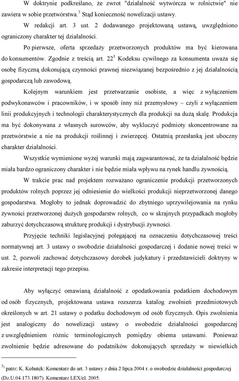 22 1 Kodeksu cywilnego za konsumenta uważa się osobę fizyczną dokonującą czynności prawnej niezwiązanej bezpośrednio z jej działalnością gospodarczą lub zawodową.