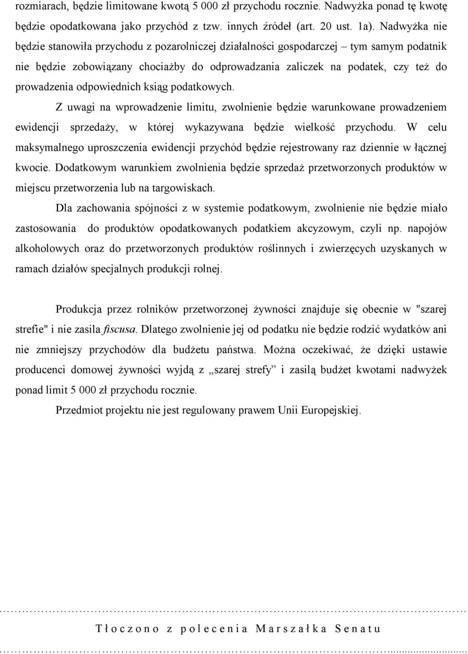 odpowiednich ksiąg podatkowych. Z uwagi na wprowadzenie limitu, zwolnienie będzie warunkowane prowadzeniem ewidencji sprzedaży, w której wykazywana będzie wielkość przychodu.