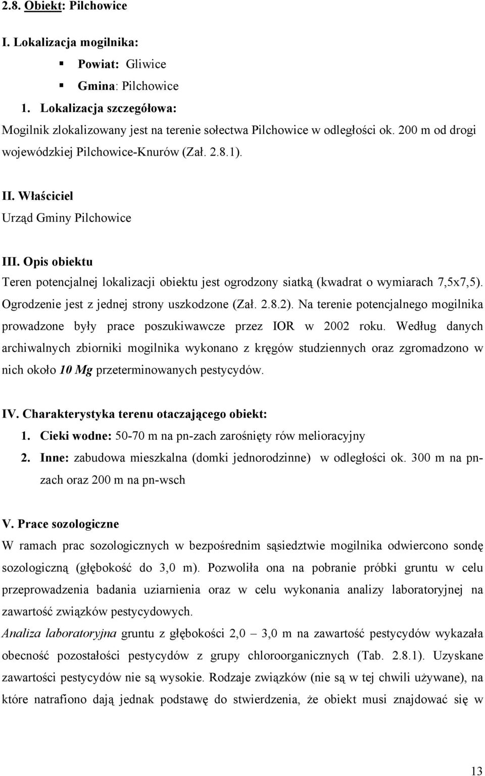 Opis obiektu Teren potencjalnej lokalizacji obiektu jest ogrodzony siatką (kwadrat o wymiarach 7,5x7,5). Ogrodzenie jest z jednej strony uszkodzone (Zał. 2.8.2).