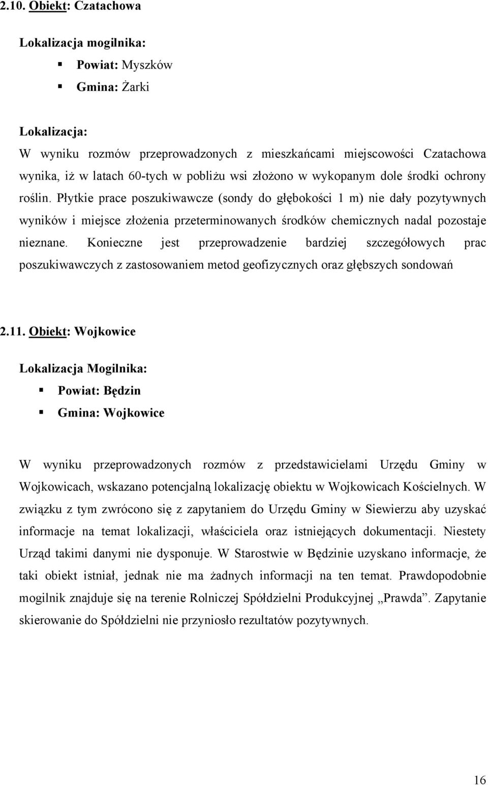 Płytkie prace poszukiwawcze (sondy do głębokości 1 m) nie dały pozytywnych wyników i miejsce złożenia przeterminowanych środków chemicznych nadal pozostaje nieznane.
