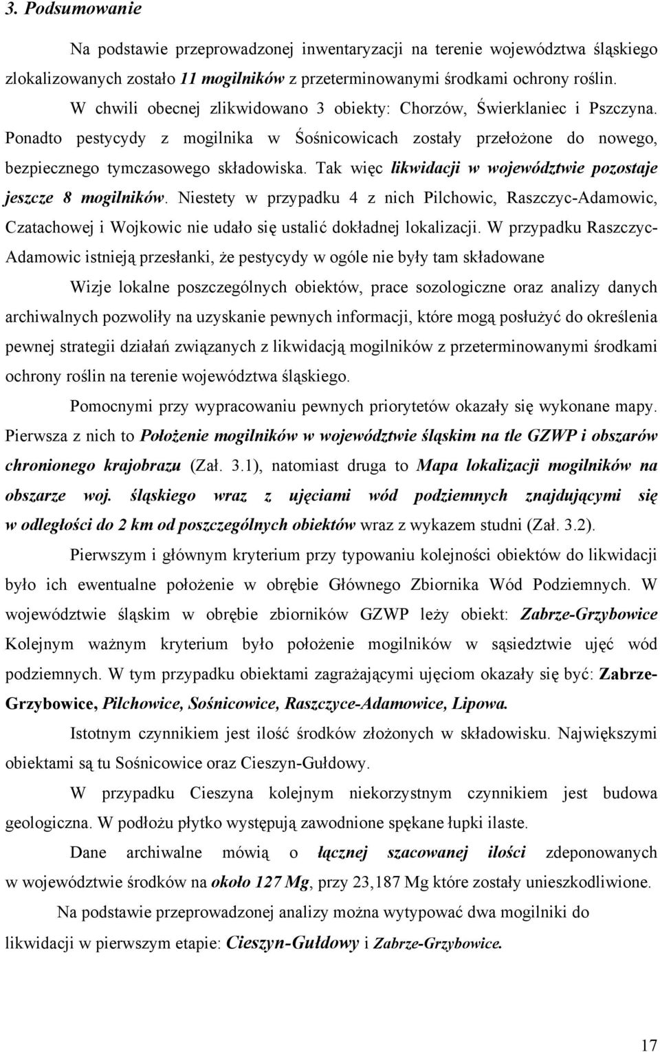 Tak więc likwidacji w województwie pozostaje jeszcze 8 mogilników. Niestety w przypadku 4 z nich Pilchowic, Raszczyc-Adamowic, Czatachowej i Wojkowic nie udało się ustalić dokładnej lokalizacji.
