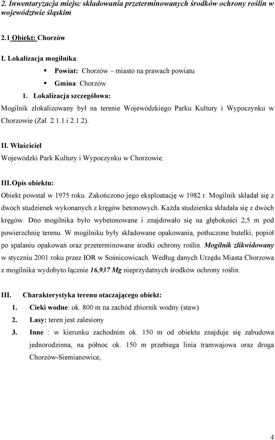 Lokalizacja szczegółowa: Mogilnik zlokalizowany był na terenie Wojewódzkiego Parku Kultury i Wypoczynku w Chorzowie (Zał. 2.1.1 i 2.1.2). II.