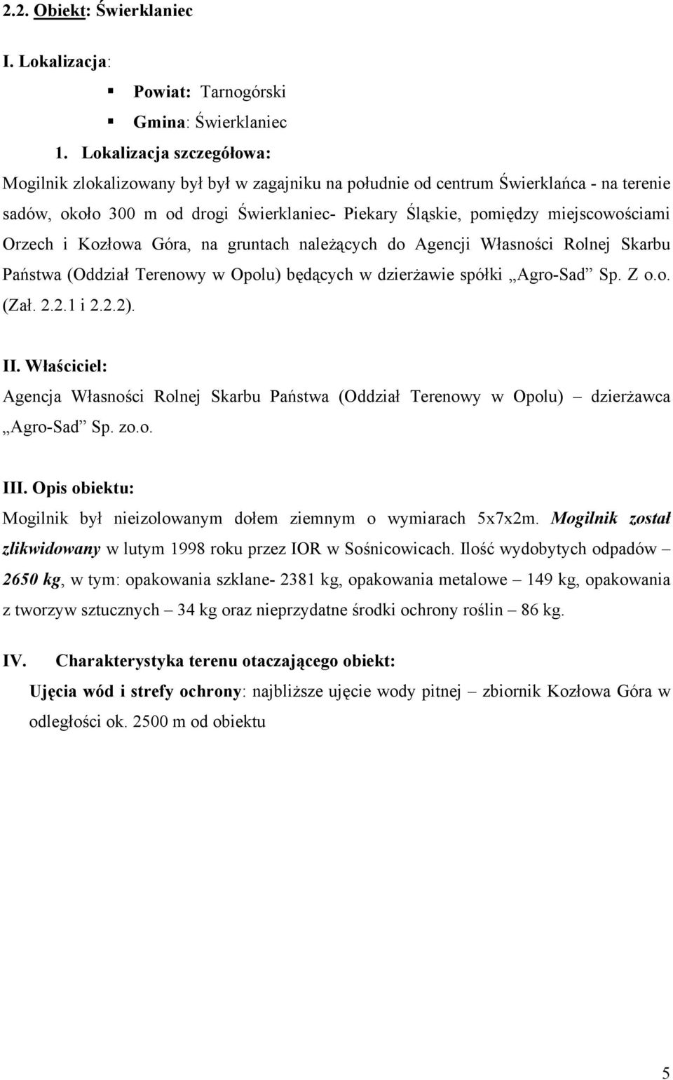 Orzech i Kozłowa Góra, na gruntach należących do Agencji Własności Rolnej Skarbu Państwa (Oddział Terenowy w Opolu) będących w dzierżawie spółki Agro-Sad Sp. Z o.o. (Zał. 2.2.1 i 2.2.2). II.